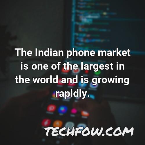 the indian phone market is one of the largest in the world and is growing rapidly