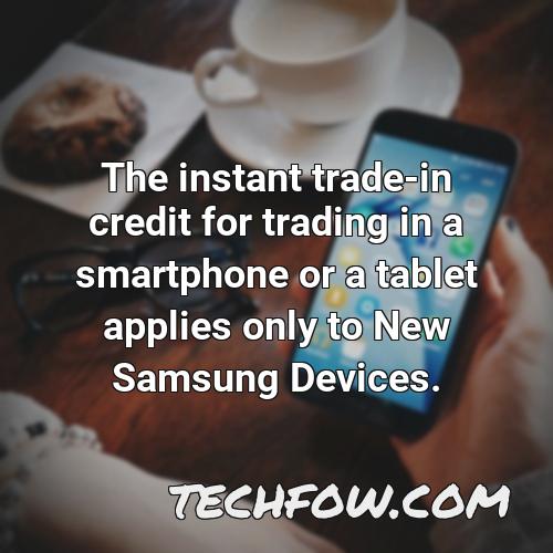 the instant trade in credit for trading in a smartphone or a tablet applies only to new samsung devices