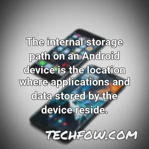 the internal storage path on an android device is the location where applications and data stored by the device reside