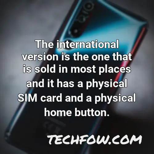 the international version is the one that is sold in most places and it has a physical sim card and a physical home button