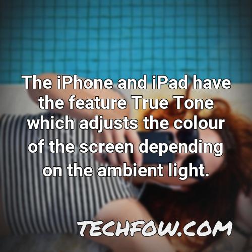 the iphone and ipad have the feature true tone which adjusts the colour of the screen depending on the ambient light