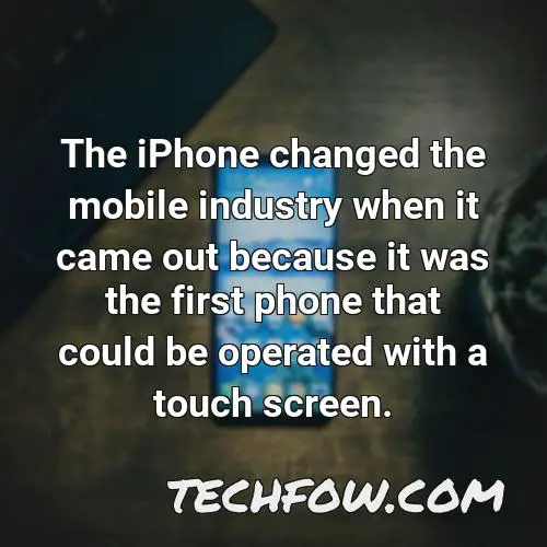 the iphone changed the mobile industry when it came out because it was the first phone that could be operated with a touch screen