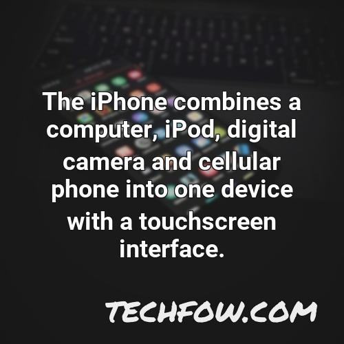 the iphone combines a computer ipod digital camera and cellular phone into one device with a touchscreen interface