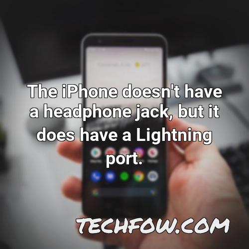 the iphone doesn t have a headphone jack but it does have a lightning port 8