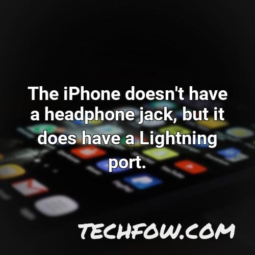 the iphone doesn t have a headphone jack but it does have a lightning port 9
