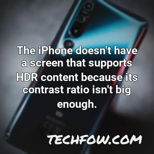 the iphone doesn t have a screen that supports hdr content because its contrast ratio isn t big enough