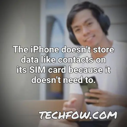 the iphone doesn t store data like contacts on its sim card because it doesn t need to