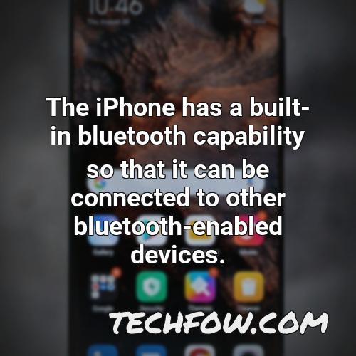 the iphone has a built in bluetooth capability so that it can be connected to other bluetooth enabled devices