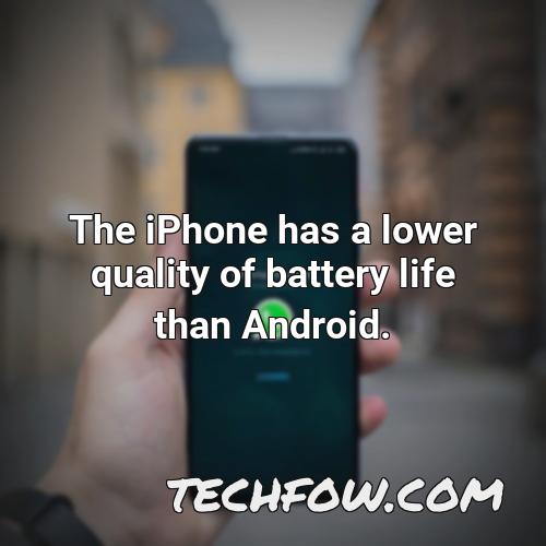 the iphone has a lower quality of battery life than android