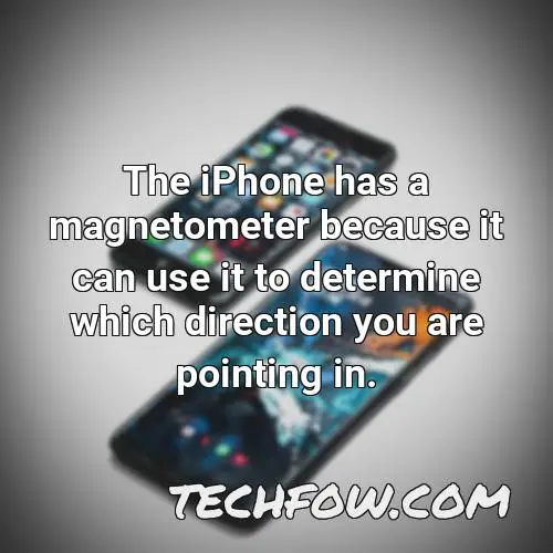 the iphone has a magnetometer because it can use it to determine which direction you are pointing in