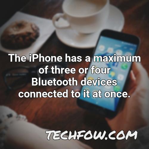 the iphone has a maximum of three or four bluetooth devices connected to it at once
