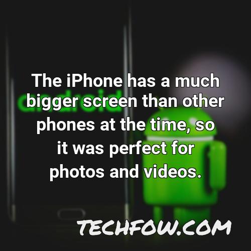 the iphone has a much bigger screen than other phones at the time so it was perfect for photos and videos