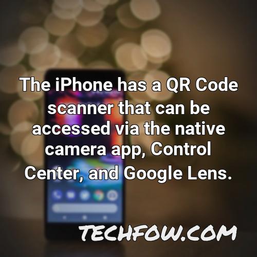 the iphone has a qr code scanner that can be accessed via the native camera app control center and google lens