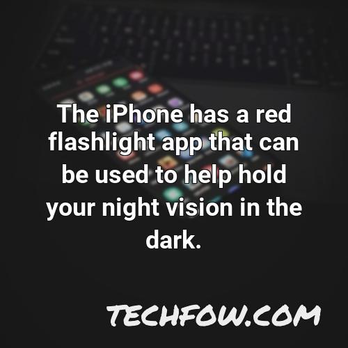 the iphone has a red flashlight app that can be used to help hold your night vision in the dark