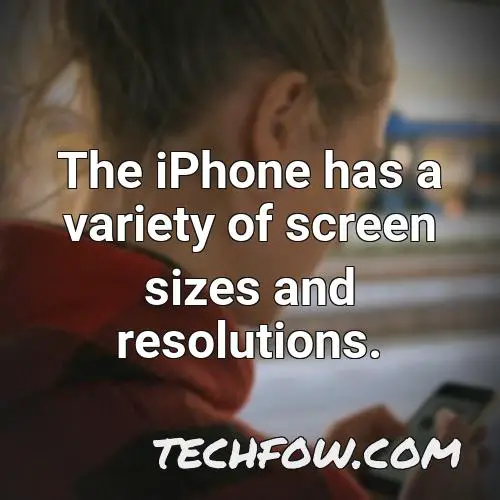 the iphone has a variety of screen sizes and resolutions