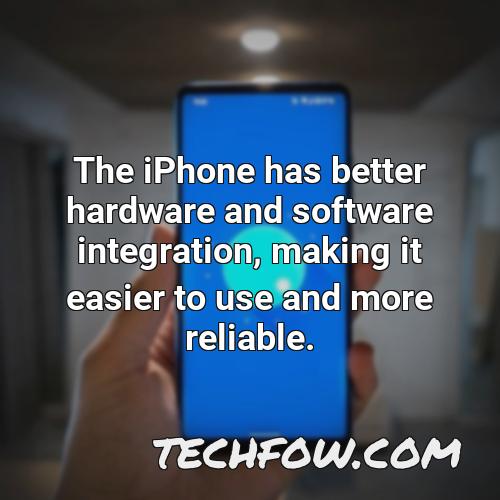 the iphone has better hardware and software integration making it easier to use and more reliable