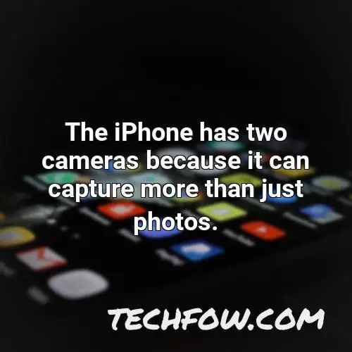 the iphone has two cameras because it can capture more than just photos