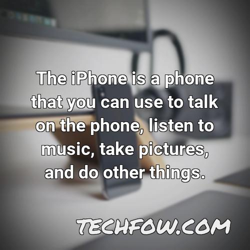 the iphone is a phone that you can use to talk on the phone listen to music take pictures and do other things