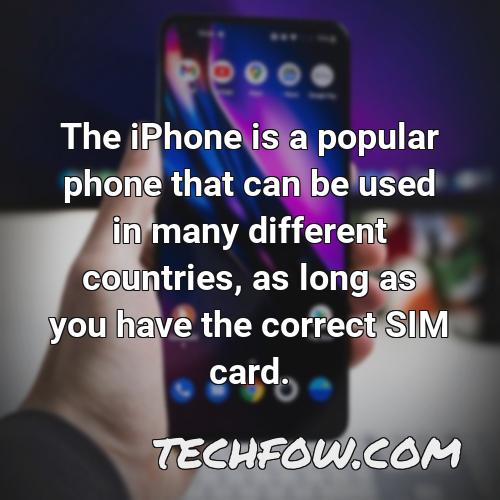 the iphone is a popular phone that can be used in many different countries as long as you have the correct sim card