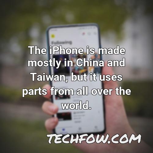 the iphone is made mostly in china and taiwan but it uses parts from all over the world