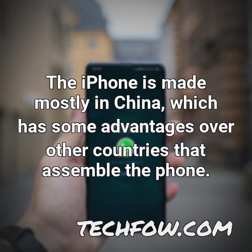 the iphone is made mostly in china which has some advantages over other countries that assemble the phone