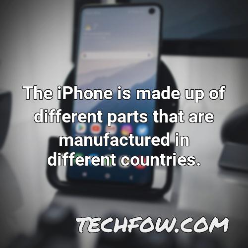 the iphone is made up of different parts that are manufactured in different countries