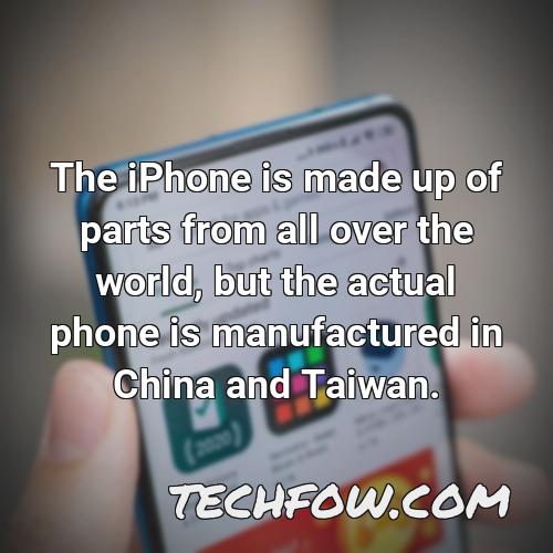the iphone is made up of parts from all over the world but the actual phone is manufactured in china and taiwan