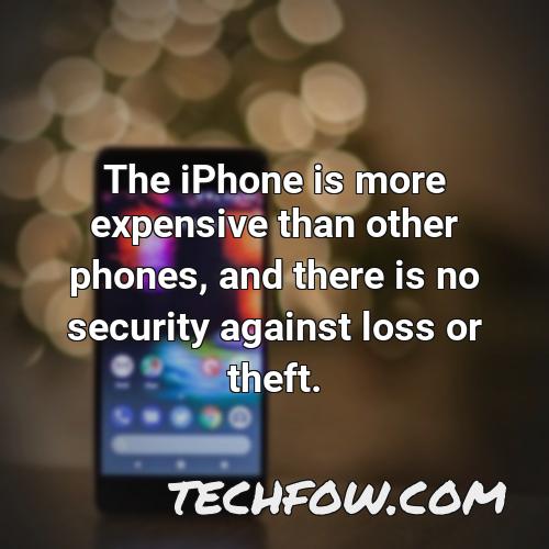 the iphone is more expensive than other phones and there is no security against loss or theft