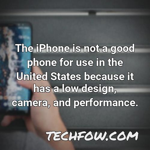 the iphone is not a good phone for use in the united states because it has a low design camera and performance