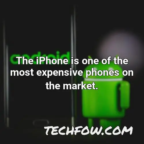 the iphone is one of the most expensive phones on the market 15