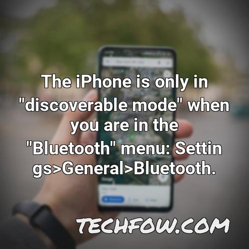 the iphone is only in discoverable mode when you are in the bluetooth menu settings general bluetooth