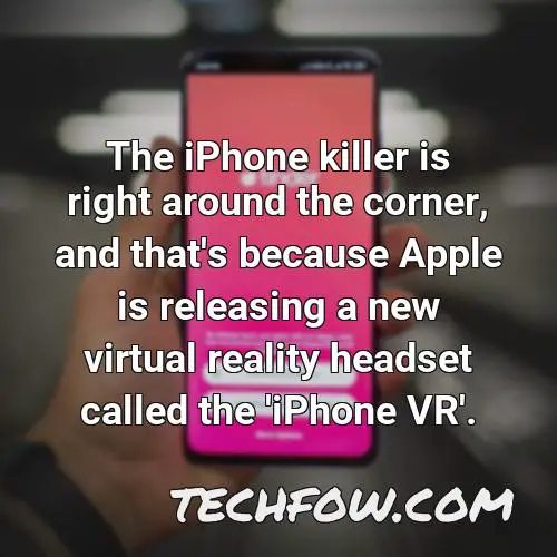 the iphone killer is right around the corner and that s because apple is releasing a new virtual reality headset called the iphone vr