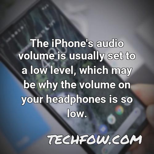 the iphone s audio volume is usually set to a low level which may be why the volume on your headphones is so low