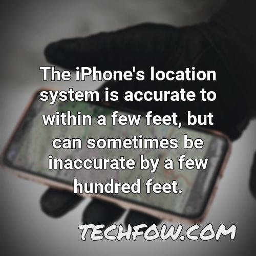 the iphone s location system is accurate to within a few feet but can sometimes be inaccurate by a few hundred feet