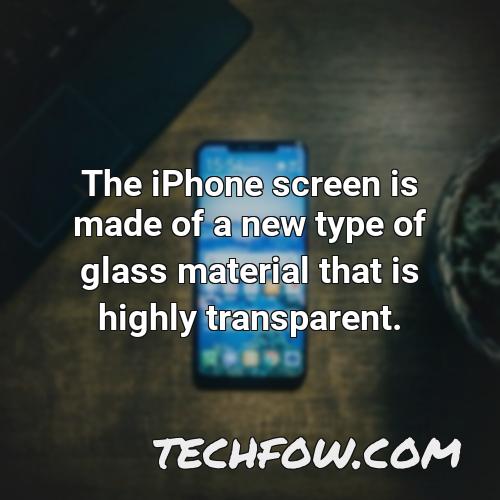 the iphone screen is made of a new type of glass material that is highly transparent
