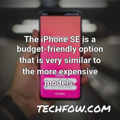 the iphone se is a budget friendly option that is very similar to the more expensive models