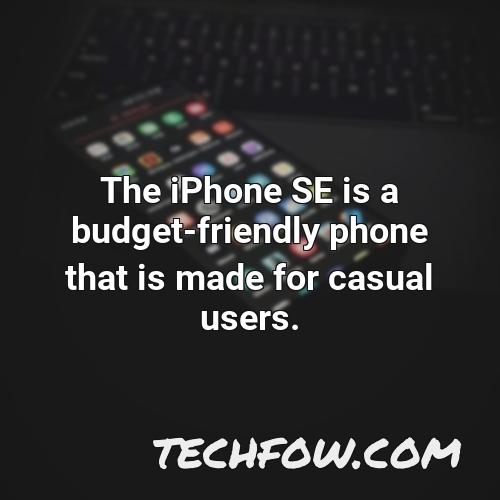 the iphone se is a budget friendly phone that is made for casual users
