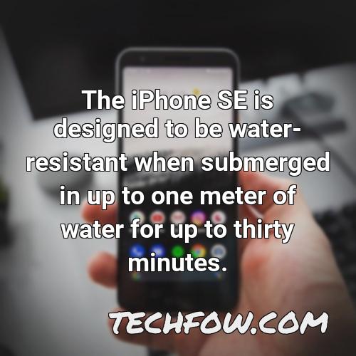 the iphone se is designed to be water resistant when submerged in up to one meter of water for up to thirty minutes