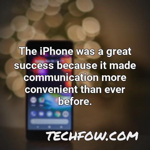 the iphone was a great success because it made communication more convenient than ever before