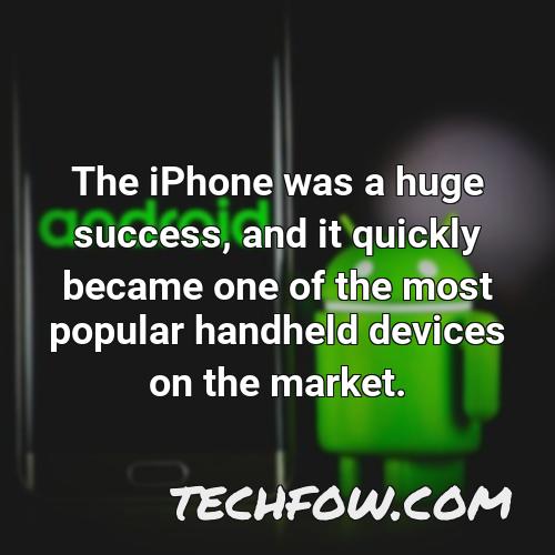 the iphone was a huge success and it quickly became one of the most popular handheld devices on the market