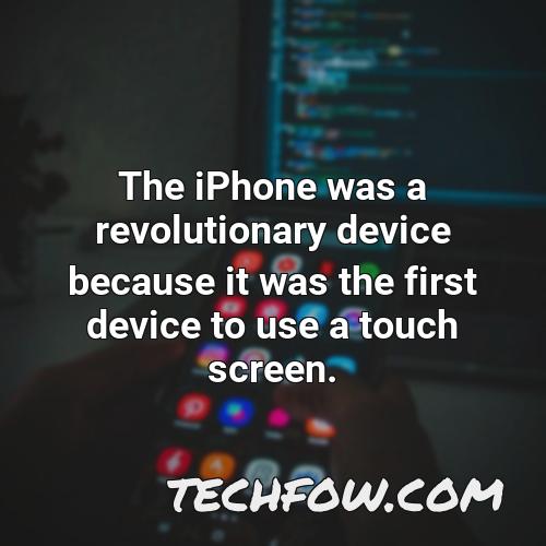 the iphone was a revolutionary device because it was the first device to use a touch screen
