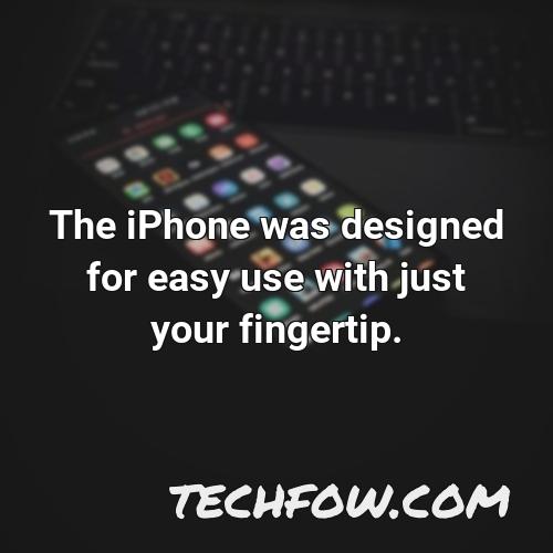 the iphone was designed for easy use with just your fingertip