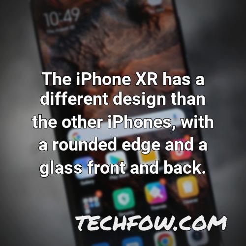 the iphone xr has a different design than the other iphones with a rounded edge and a glass front and back