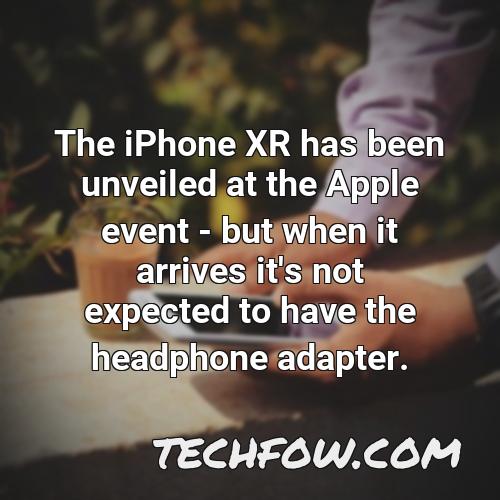the iphone xr has been unveiled at the apple event but when it arrives it s not expected to have the headphone adapter