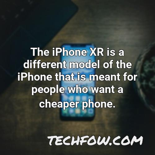the iphone xr is a different model of the iphone that is meant for people who want a cheaper phone