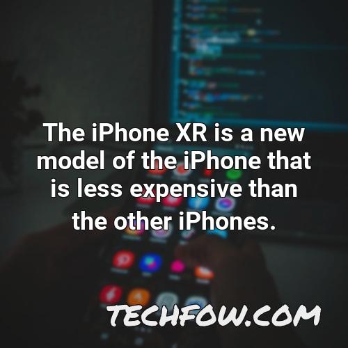 the iphone xr is a new model of the iphone that is less expensive than the other iphones