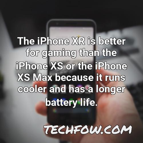 the iphone xr is better for gaming than the iphone xs or the iphone xs max because it runs cooler and has a longer battery life