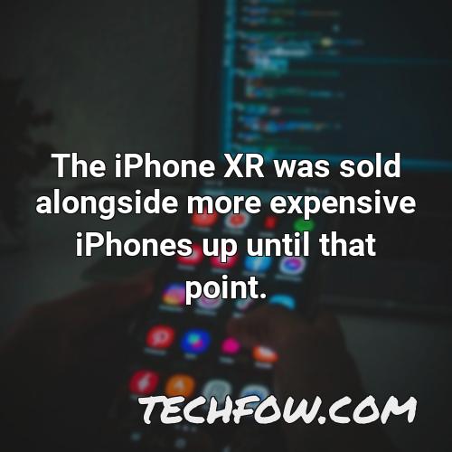 the iphone xr was sold alongside more expensive iphones up until that point
