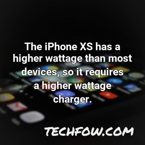 the iphone xs has a higher wattage than most devices so it requires a higher wattage charger