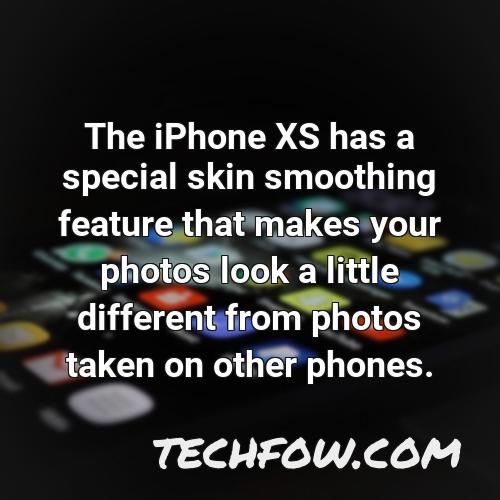 the iphone xs has a special skin smoothing feature that makes your photos look a little different from photos taken on other phones